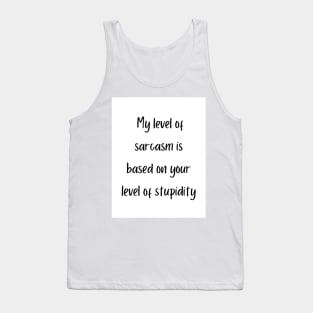 My level of sarcasm is based on your level of stupidity Tank Top